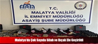 Malatya'da Çok Sayıda Silah ve Bıçak Ele Geçirildi