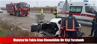 Malatya'da Takla Atan Otomobilde Bir Kişi Yaralandı