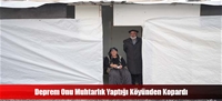 Deprem Onu Muhtarlık Yaptığı Köyünden Kopardı