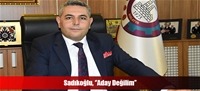 Sadıkoğlu, ''Aday Değilim''