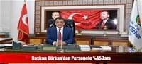 Başkan Gürkan'dan Personele %45 Zam