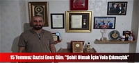 15 Temmuz Gazisi Enes Gün: "Şehit Olmak İçin Yola Çıkmıştık”