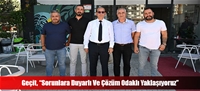 Geçit, “Sorunlara Duyarlı Ve Çözüm Odaklı Yaklaşıyoruz”