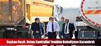 Başkan Geçit, Beton Santralini Yeniden Belediyeye Kazandırdı