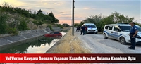 Yol Verme Kavgası Sonrası Yaşanan Kazada Araçlar Sulama Kanalına Uçtu