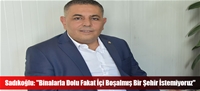 Sadıkoğlu: "Binalarla Dolu Fakat İçi Boşalmış Bir Şehir İstemiyoruz"