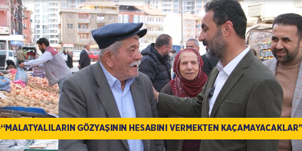 -“Malatyalıların gözyaşının hesabını vermekten kaçamayacaklar”