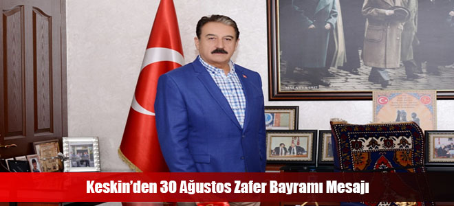 Keskin’den 30 Ağustos Zafer Bayramı Mesajı