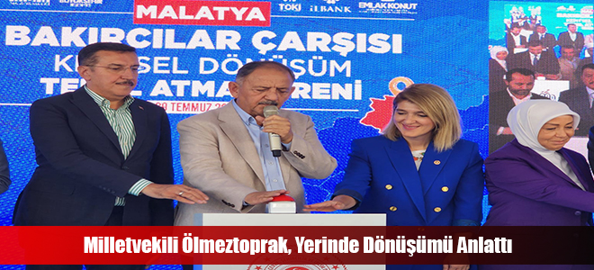 Milletvekili Ölmeztoprak, Yerinde Dönüşümü Anlattı