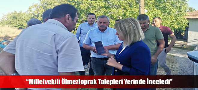 “Milletvekili Ölmeztoprak Talepleri Yerinde İnceledi”