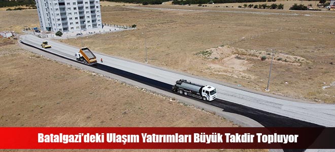 Batalgazi’deki Ulaşım Yatırımları Büyük Takdir Topluyor