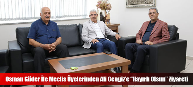 Osman Güder İle Meclis Üyelerinden Ali Cengiz’e “Hayırlı Olsun” Ziyareti