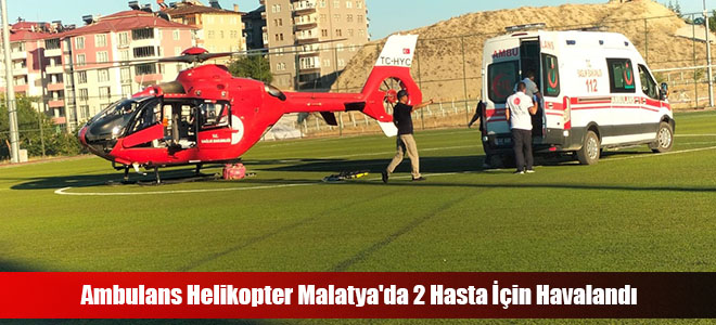 Ambulans Helikopter Malatya'da 2 Hasta İçin Havalandı