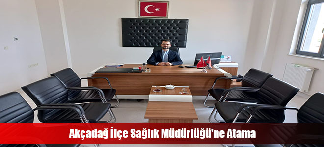 Akçadağ İlçe Sağlık Müdürlüğü'ne Atama