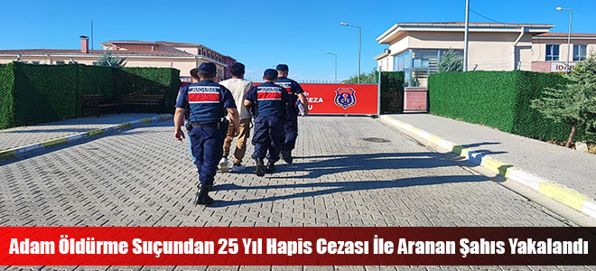 Adam Öldürme Suçundan 25 Yıl Hapis Cezası İle Aranan Şahıs Yakalandı