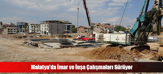 Malatya'da İmar ve İnşa Çalışmaları Sürüyor