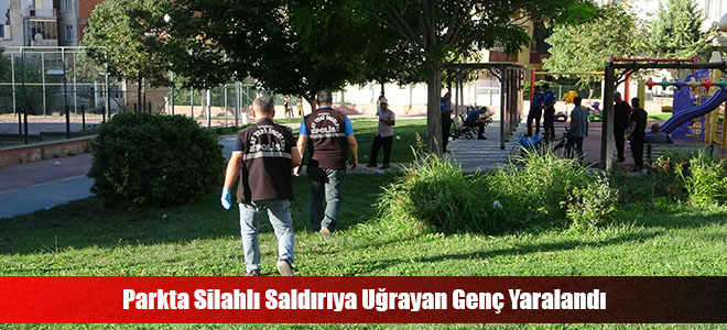 Parkta Silahlı Saldırıya Uğrayan Genç Yaralandı