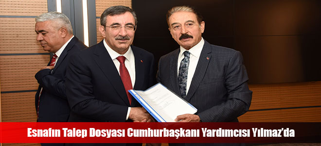 Esnafın Talep Dosyası Cumhurbaşkanı Yardımcısı Yılmaz’da