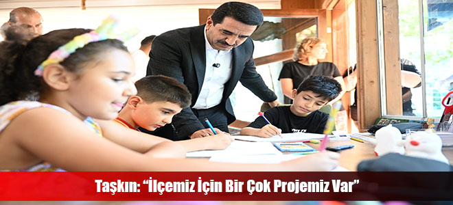 Taşkın: “İlçemiz İçin Bir Çok Projemiz Var”