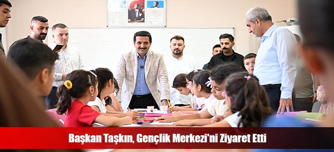 Başkan Taşkın, Gençlik Merkezi'ni Ziyaret Etti