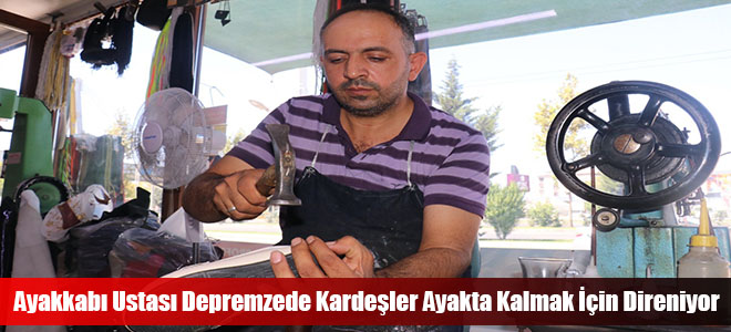 Ayakkabı Ustası Depremzede Kardeşler Ayakta Kalmak İçin Direniyor