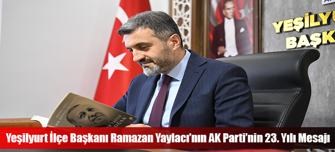 Yeşilyurt İlçe Başkanı Ramazan Yaylacı’nın AK Parti’nin 23. Yılı Mesajı