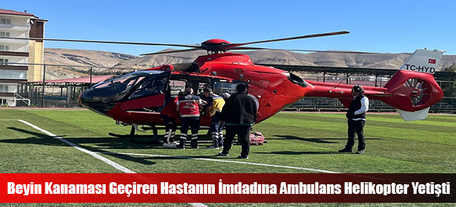 Beyin Kanaması Geçiren Hastanın İmdadına Ambulans Helikopter Yetişti