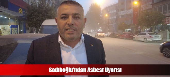 Sadıkoğlu’ndan Asbest Uyarısı