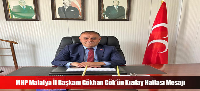 MHP Malatya İl Başkanı Gökhan Gök’ün Kızılay Haftası Mesajı