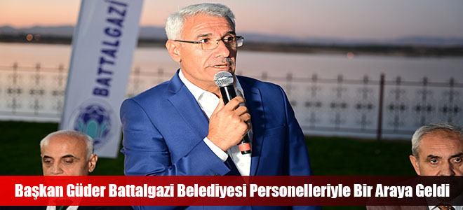 Başkan Güder Battalgazi Belediyesi Personelleriyle Bir Araya Geldi