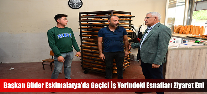 Başkan Güder Eskimalatya’da Geçici İş Yerindeki Esnafları Ziyaret Etti