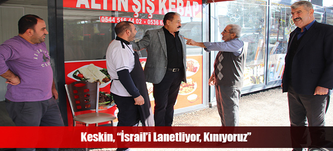 Keskin, “İsrail’i Lanetliyor, Kınıyoruz”