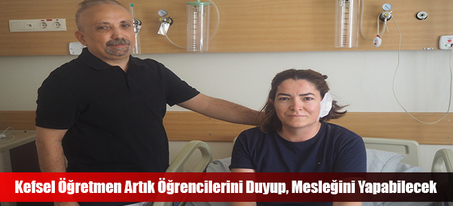 Kefsel Öğretmen Artık Öğrencilerini Duyup, Mesleğini Yapabilecek