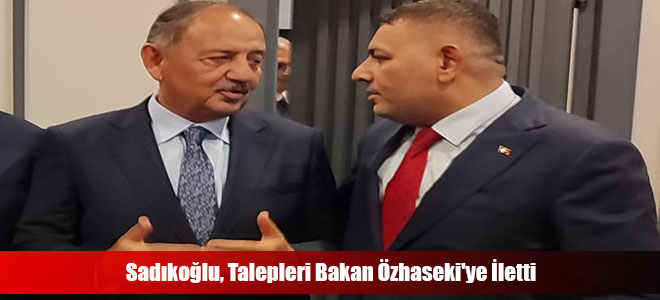 Sadıkoğlu, Talepleri Bakan Özhaseki'ye İletti