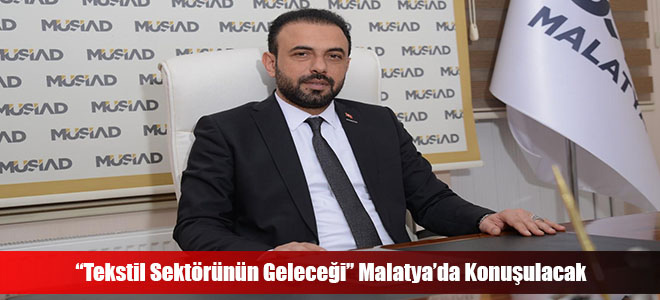 “Tekstil Sektörünün Geleceği” Malatya’da Konuşulacak