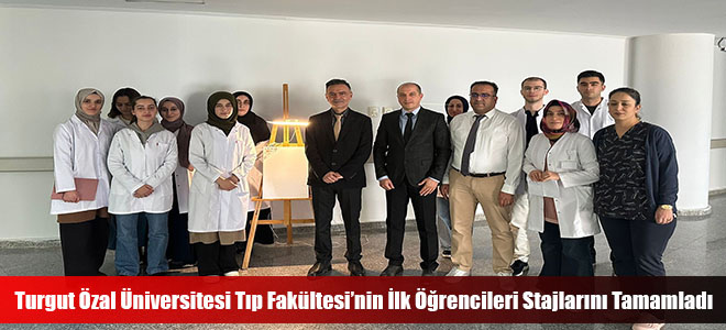 Turgut Özal Üniversitesi Tıp Fakültesi’nin İlk Öğrencileri Stajlarını Tamamladı