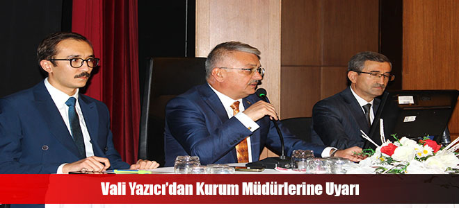 Vali Yazıcı’dan Kurum Müdürlerine Uyarı