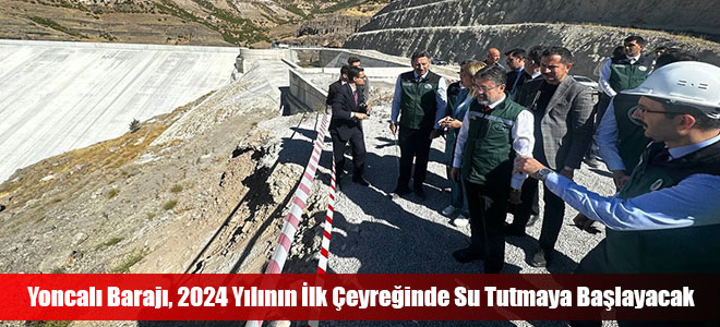 Yoncalı Barajı, 2024 Yılının İlk Çeyreğinde Su Tutmaya Başlayacak