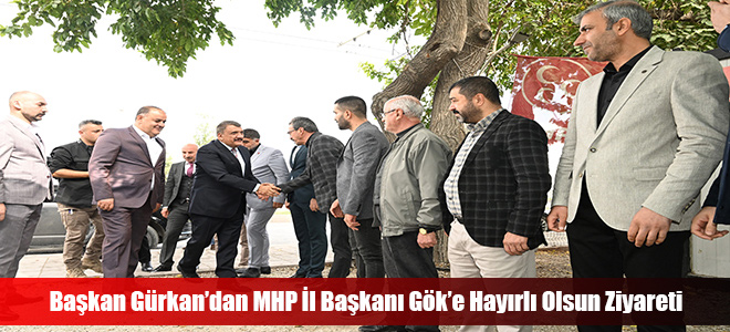 Başkan Gürkan’dan MHP İl Başkanı Gök’e Hayırlı Olsun Ziyareti