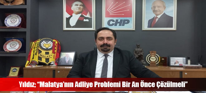 Yıldız; “Malatya’nın Adliye Problemi Bir An Önce Çözülmeli”