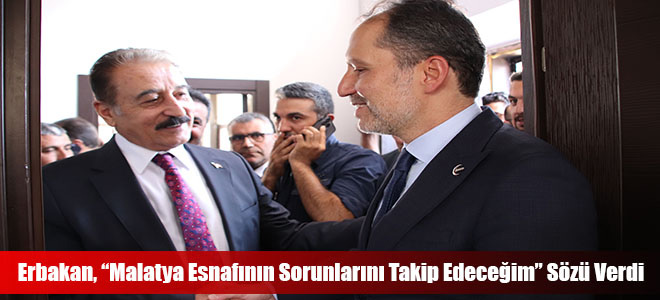 Erbakan, “Malatya Esnafının Sorunlarını Takip Edeceğim” Sözü Verdi