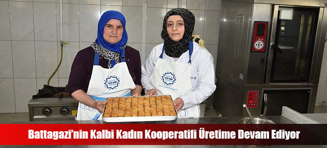 Battagazi’nin Kalbi Kadın Kooperatifi Üretime Devam Ediyor