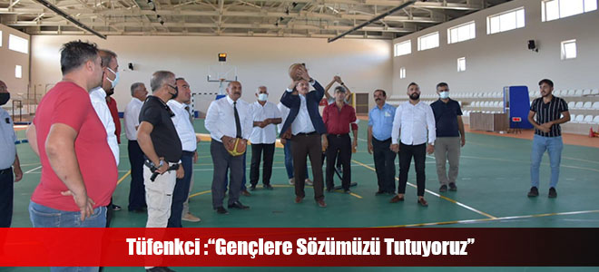 Tüfenkci :“Gençlere Sözümüzü Tutuyoruz”