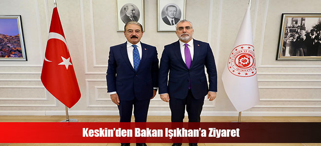 Keskin’den Bakan Işıkhan’a Ziyaret