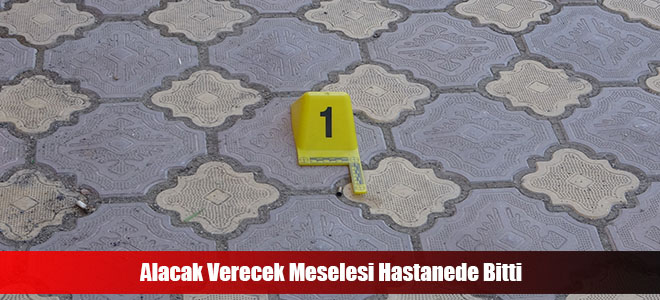 Alacak Verecek Meselesi Hastanede Bitti