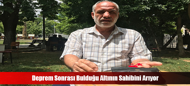 Deprem Sonrası Bulduğu Altının Sahibini Arıyor