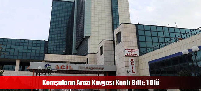 Komşuların Arazi Kavgası Kanlı Bitti: 1 Ölü