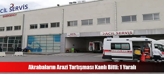 Akrabaların Arazi Tartışması Kanlı Bitti: 1 Yaralı