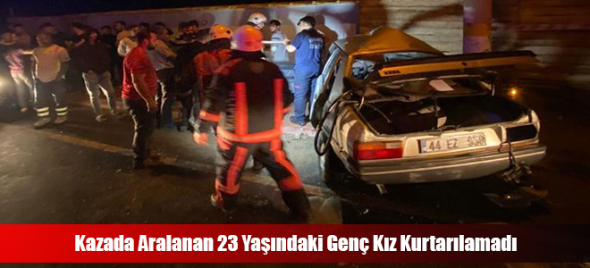 Kazada Aralanan 23 Yaşındaki Genç Kız Kurtarılamadı