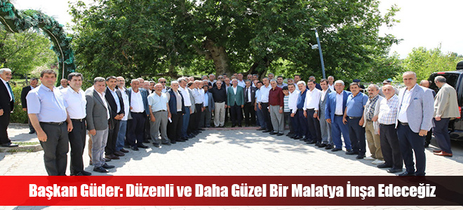 Başkan Güder: Düzenli ve Daha Güzel Bir Malatya İnşa Edeceğiz